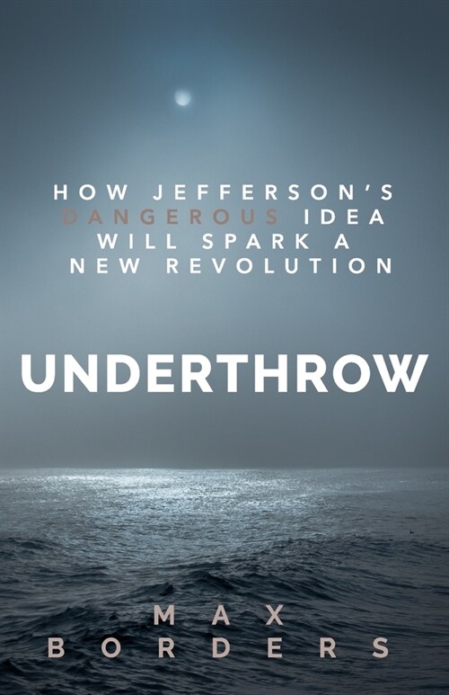 Underthrow: How Jeffersons Dangerous Idea Will Spark a New Revolution (Paperback)