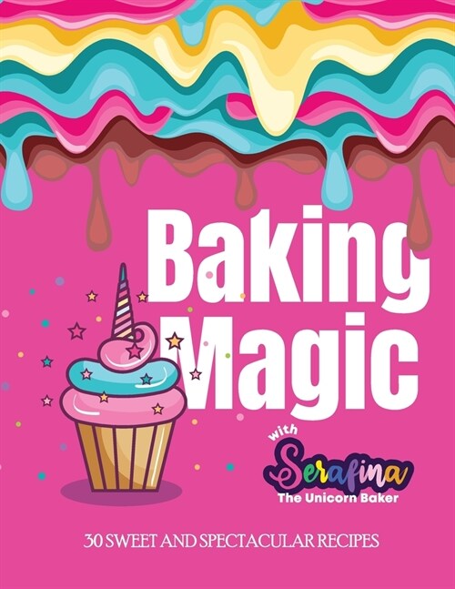 Baking Magic with Serafina the Unicorn Baker: 30 Sweet and Spectacular Recipes (Paperback)