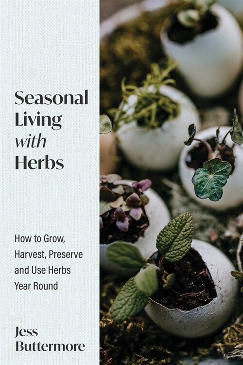 Seasonal Living with Herbs: How to Grow, Harvest, Preserve and Use Herbs Year Round (Seasonal Herbs, Herbal Gardening) (Hardcover)