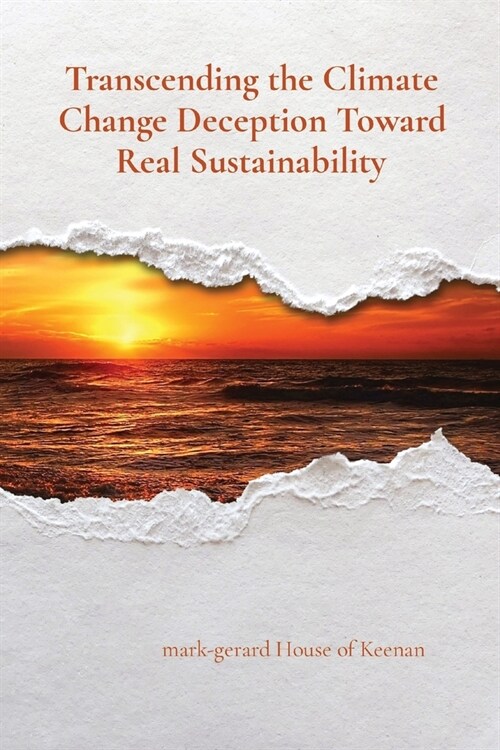 Transcending the Climate Change Deception Toward Real Sustainability (Paperback)