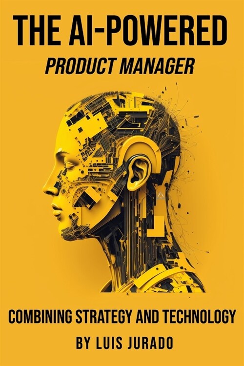 The AI-Powered Product Manager: Combining Strategy and Technology (Paperback)