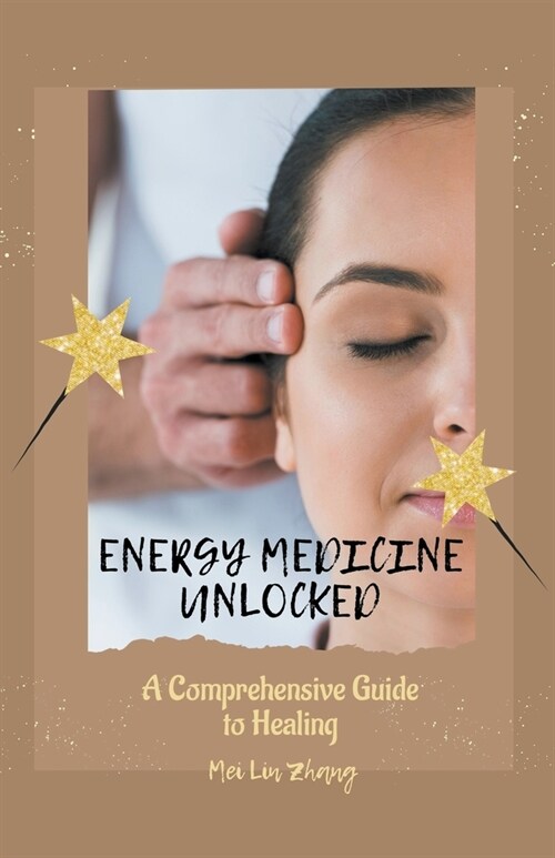 Energy Medicine Unlocked: A Comprehensive Guide to Healing (Paperback)
