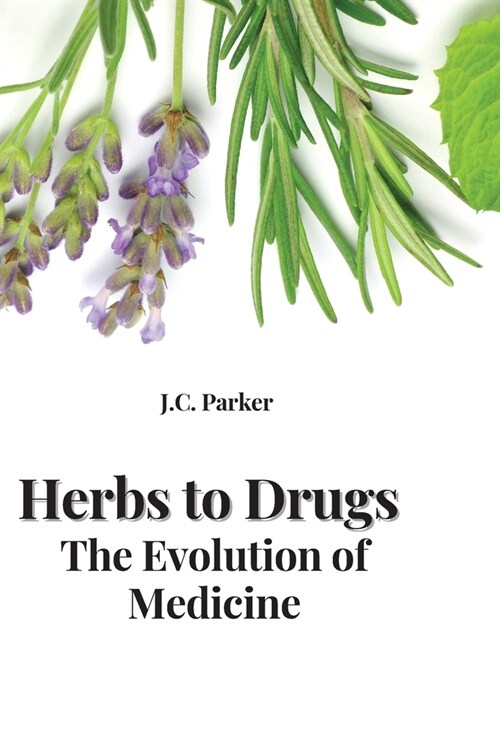 Herbs to Drugs The Evolution of Medicine (Paperback)