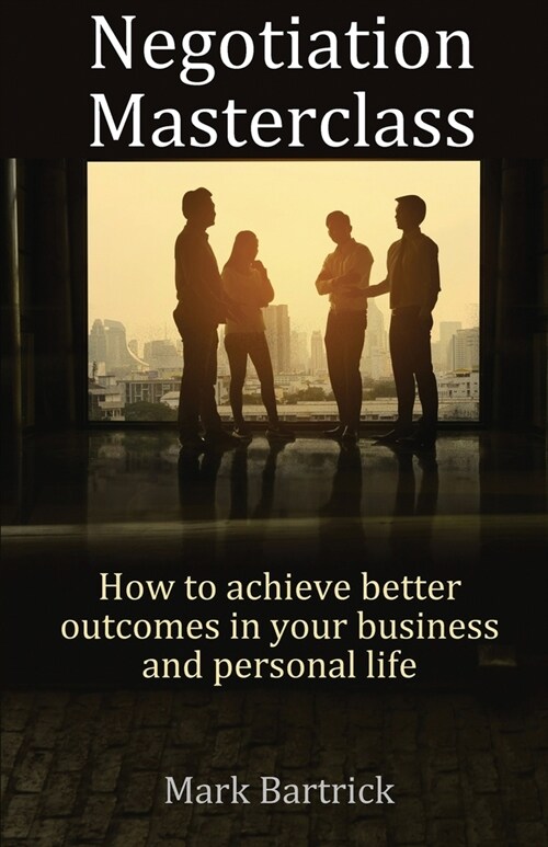 Negotiation Masterclass: How to achieve better outcomes in your business and personal life (Paperback)