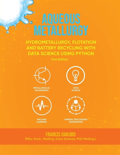 Aqueous Metallurgy: Hydrometallurgy, Flotation and Battery Recycling with Data Science Using Python First Edition (Paperback)