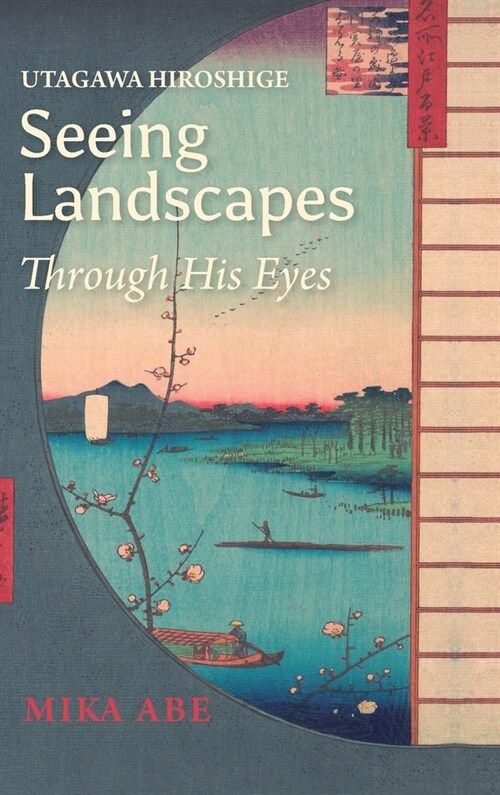 Utagawa Hiroshige: Seeing Landscapes through His Eyes (Hardcover)