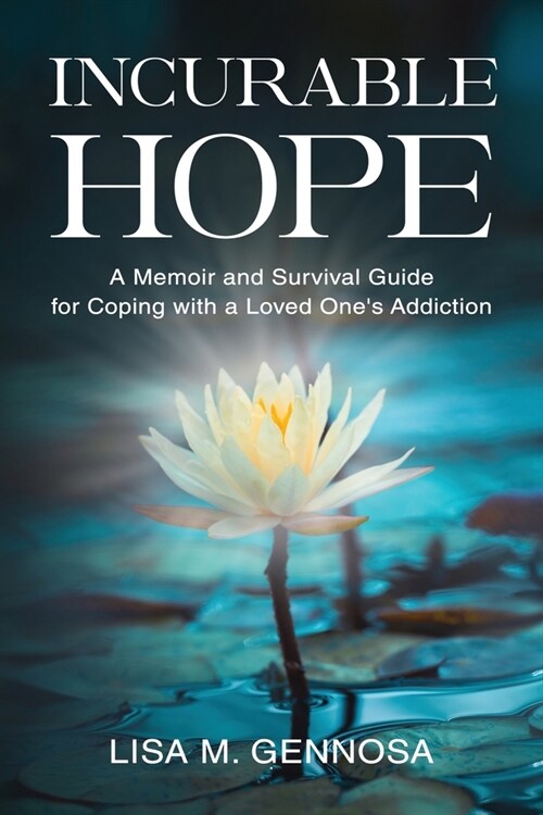 Incurable Hope: A Memoir and Survival Guide for Coping with a Loved Ones Addiction (Paperback)
