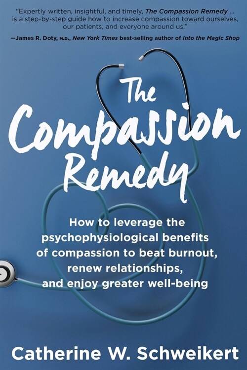 The Compassion Remedy: How to leverage the psychophysiology of compassion to beat burnout, renew relationships, and enjoy greater well-being (Paperback)