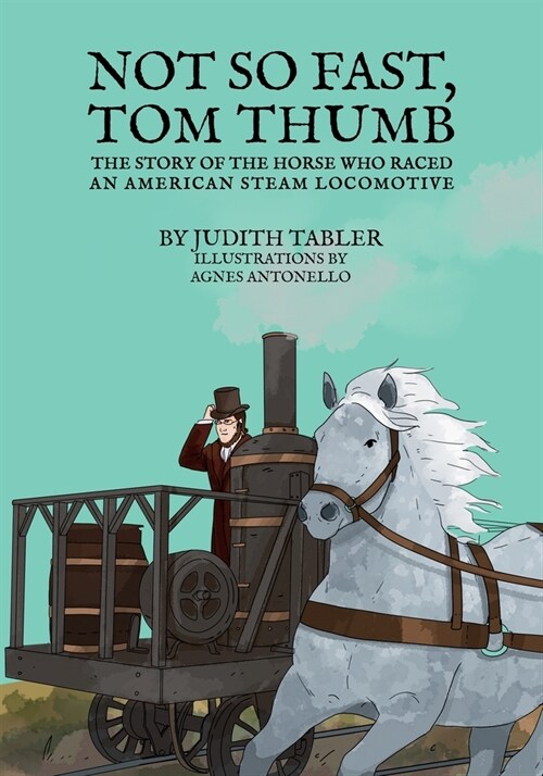 Not So Fast, Tom Thumb: The story of the horse who raced an American steam locomotive (Paperback)