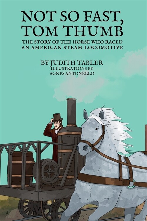 Not So Fast, Tom Thumb: The story of the horse who raced an American steam locomotive (Hardcover)