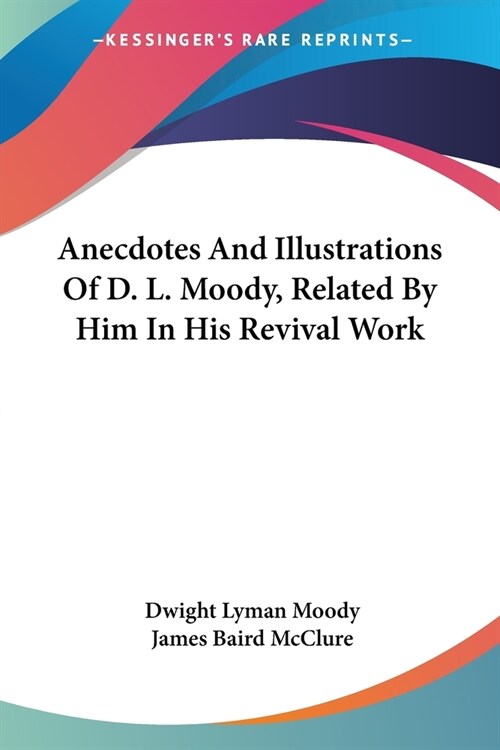 Anecdotes And Illustrations Of D. L. Moody, Related By Him In His Revival Work (Paperback)