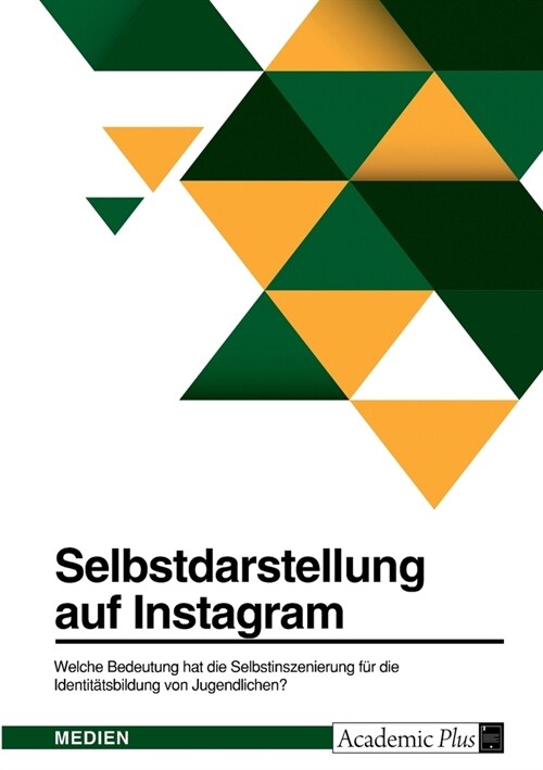 Selbstdarstellung auf Instagram. Welche Bedeutung hat die Selbstinszenierung f? die Identit?sbildung von Jugendlichen?: Sehen und gesehen werden (Paperback)