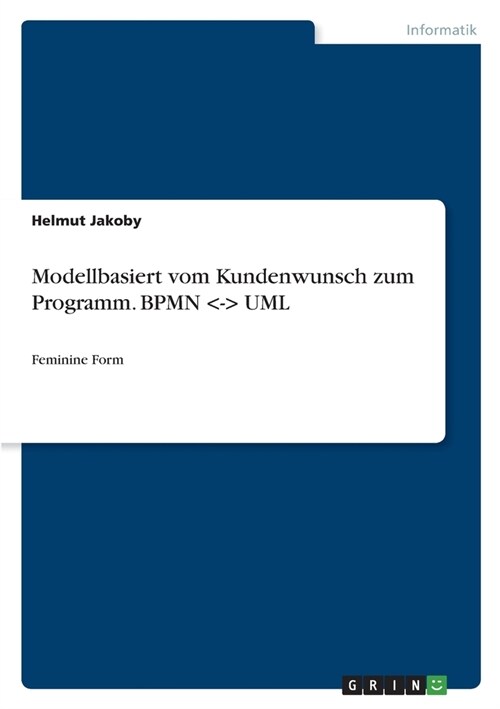 Modellbasiert vom Kundenwunsch zum Programm. BPMN -- UML: Feminine Form (Paperback)