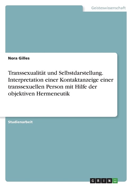 Transsexualit? und Selbstdarstellung. Interpretation einer Kontaktanzeige einer transsexuellen Person mit Hilfe der objektiven Hermeneutik (Paperback)