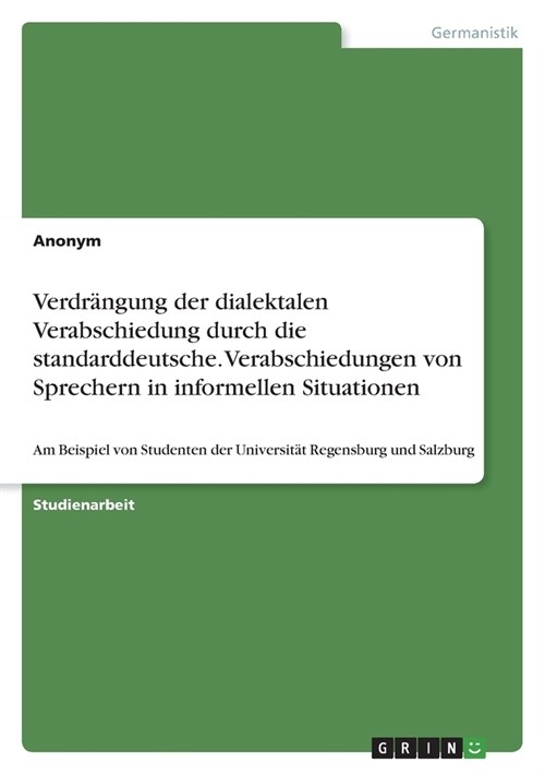 Verdr?gung der dialektalen Verabschiedung durch die standarddeutsche. Verabschiedungen von Sprechern in informellen Situationen: Am Beispiel von Stud (Paperback)