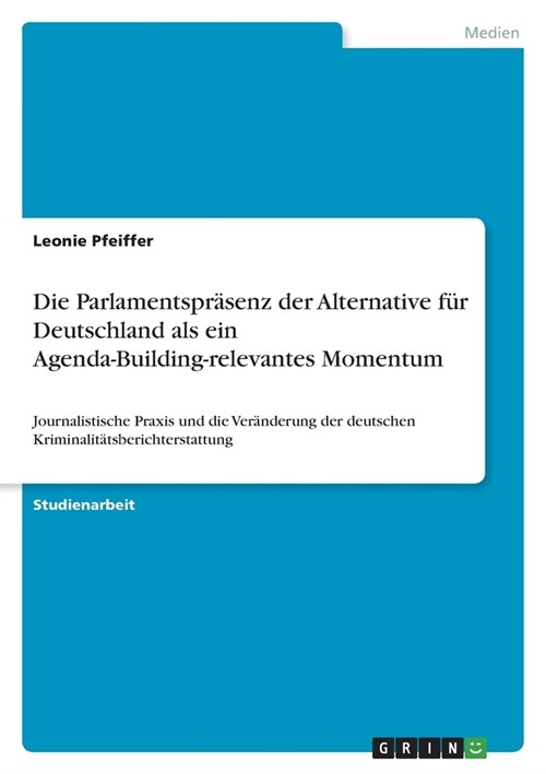 Die Parlamentspr?enz der Alternative f? Deutschland als ein Agenda-Building-relevantes Momentum: Journalistische Praxis und die Ver?derung der deut (Paperback)