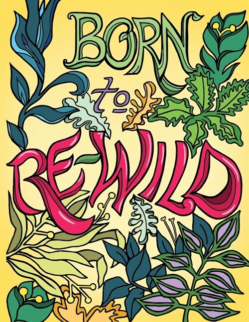 Born to Re-Wild: Nature Coloring Book For Adults to Inspire Relaxation and Mindfulness (Paperback)