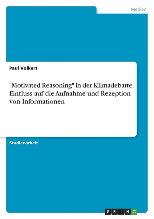 Motivated Reasoning in der Klimadebatte. Einfluss auf die Aufnahme und Rezeption von Informationen (Paperback)