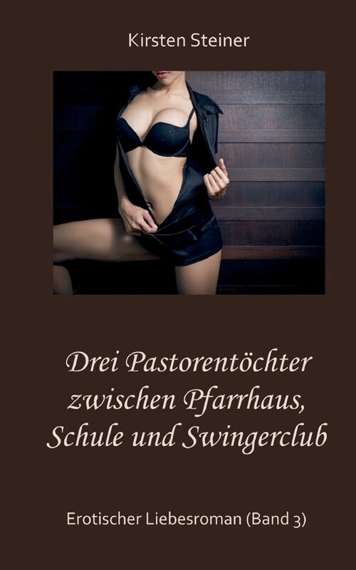 Drei Pastorent?hter zwischen Pfarrhaus, Schule und Swingerclub: Erotischer Liebesroman (Band 3) (Paperback)