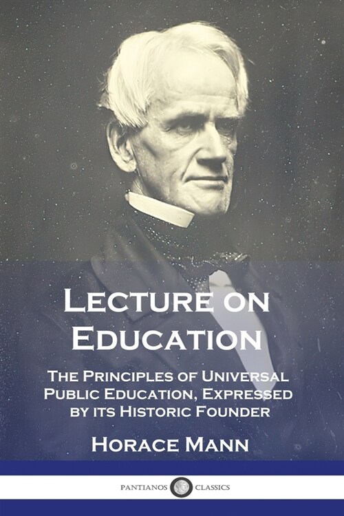 Lecture on Education: The Principles of Universal Public Education, Expressed by its Historic Founder (Paperback)