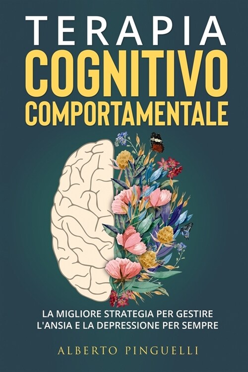 Terapia Cognitivo-Comportamentale: La migliore strategia per gestire lansia e la depressione per sempre (Paperback)