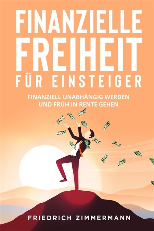 Finanzielle Freiheit f? Einsteiger: Finanziell unabh?gig werden und fr? in Rente gehen (Paperback)