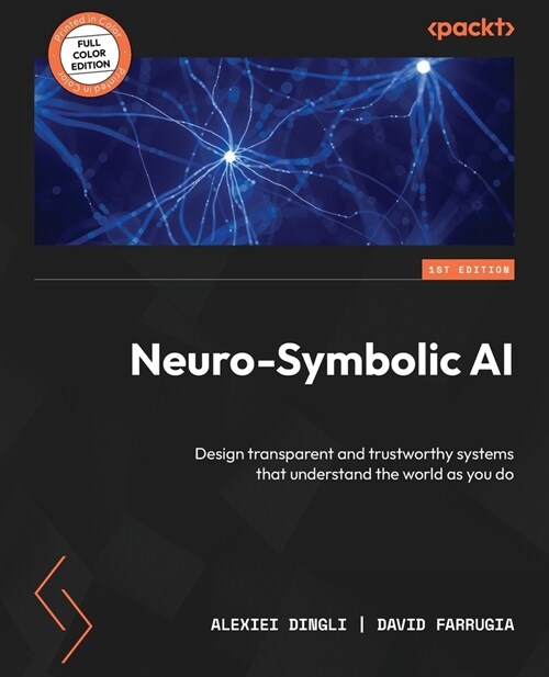Neuro-Symbolic AI: Design transparent and trustworthy systems that understand the world as you do (Paperback)