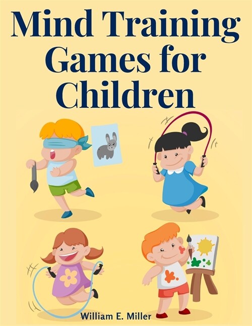 Mind Training Games for Children: Training the Minds Eye, and Developing the Observation, Develop the Sense of Touch, Training the Ear, Training the (Paperback)