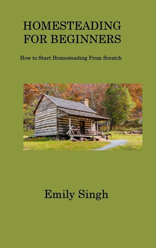 Homesteading for Beginners: How to Start Homesteading From Scratch (Hardcover)