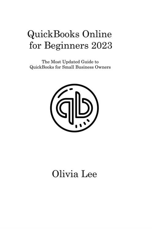 QuickBooks Online for Beginners 2023: The Most Updated Guide to QuickBooks for Small Business Owners (Paperback)