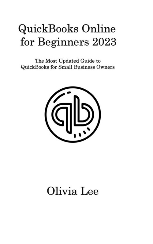 QuickBooks Online for Beginners 2023: The Most Updated Guide to QuickBooks for Small Business Owners (Hardcover)