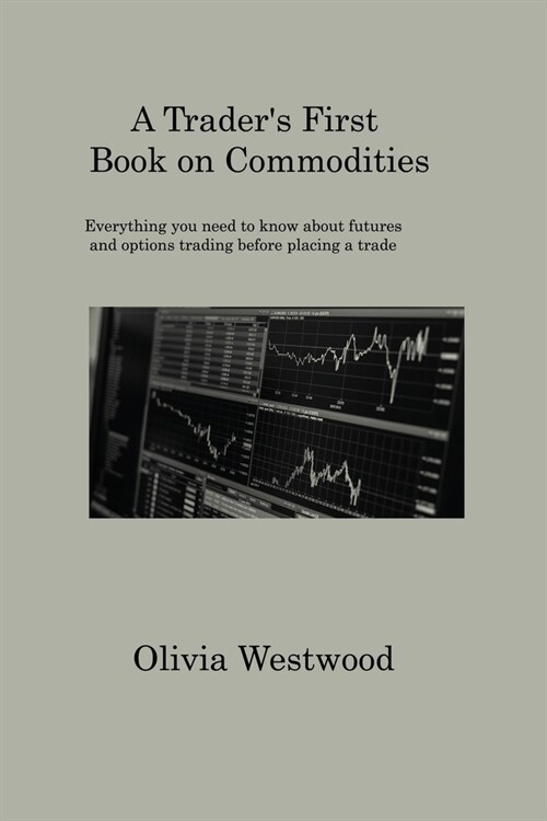A Traders First Book on Commodities: Everything you need to know about futures and options trading before placing a trade (Paperback)