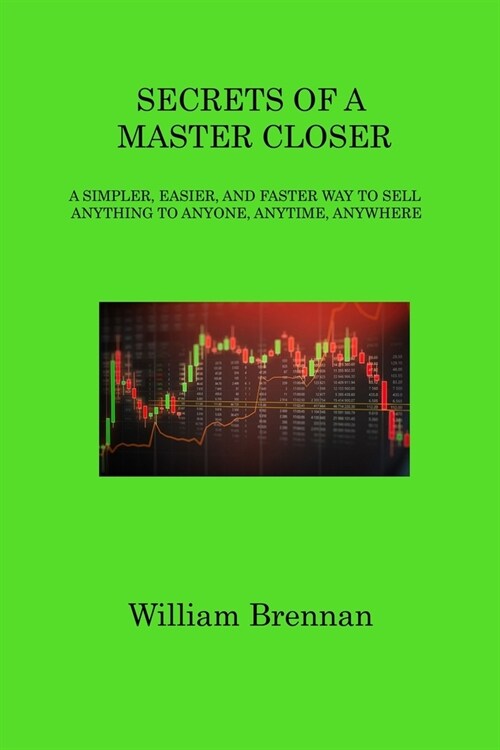 Secrets of a Master Closer: A Simpler, Easier, and Faster Way to Sell Anything to Anyone, Anytime, Anywhere (Paperback)