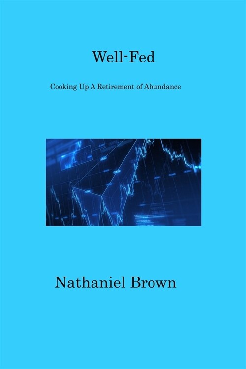 Well-Fed: Cooking Up A Retirement of Abundance (Paperback)