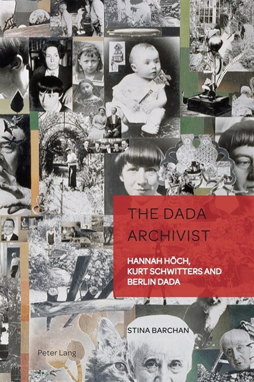 The Dada Archivist: Hannah Hoech, Kurt Schwitters and Berlin Dada (Hardcover)