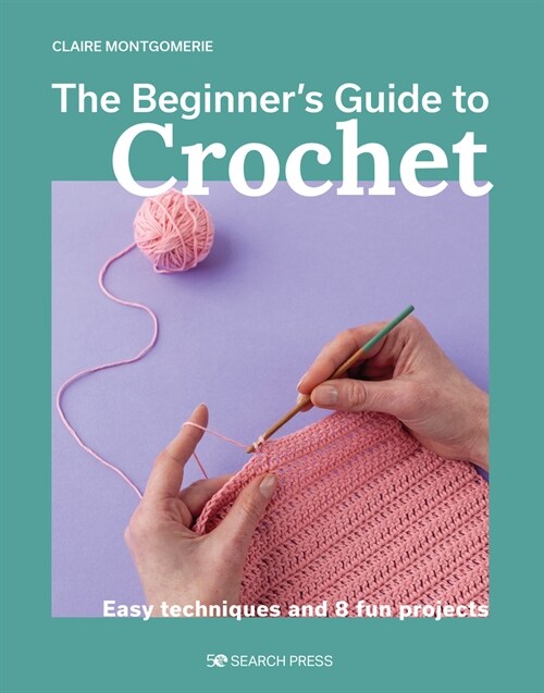 Beginners Guide to Crochet, The : Easy techniques and 8 fun projects (Paperback)