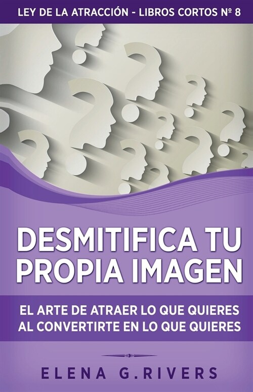 Desmitifica la imagen de ti mismo: El arte de atraer lo que quieres al convertirte en lo que quieres (Paperback)