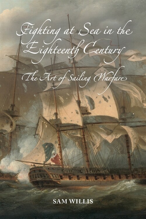 Fighting at Sea in the Eighteenth Century: The Art of Sailing Warfare (Paperback)
