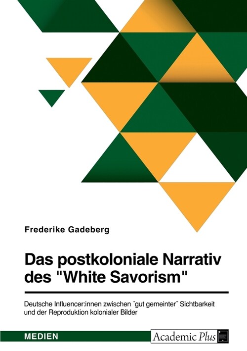 Das postkoloniale Narrativ des White Savorism. Deutsche Influencer: innen zwischen gut gemeinter Sichtbarkeit und der Reproduktion kolonialer Bild (Paperback)
