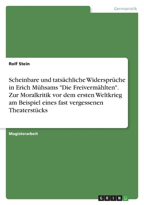 Scheinbare und tats?hliche Widerspr?he in Erich M?sams Die Freiverm?lten. Zur Moralkritik vor dem ersten Weltkrieg am Beispiel eines fast verges (Paperback)