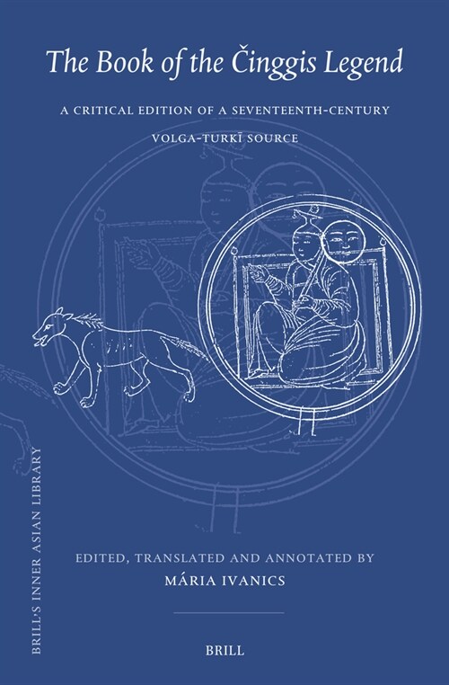 The Book of the Činggis Legend: A Critical Edition of a Seventeenth-Century Volga-Turkī Source (Hardcover)