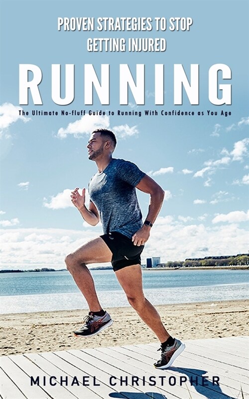 Running: Proven Strategies to Stop Getting Injured (The Ultimate No-fluff Guide to Running With Confidence as You Age) (Paperback)