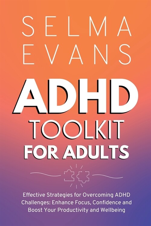 ADHD Toolkit for Adults: Effective Strategies for Overcoming ADHD Challenges: Enhance Focus, Confidence and Boost Your Productivity and Wellbei (Paperback)