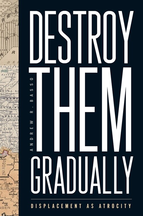 Destroy Them Gradually: Displacement as Atrocity (Hardcover)