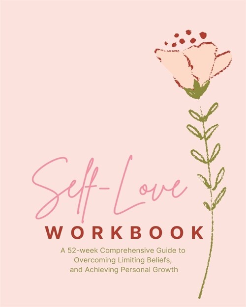 Self-Love Workbook - A 52 week Comprehensive Guide: to Overcoming Limiting Beliefs, and Achieving Personal Growth (Paperback)