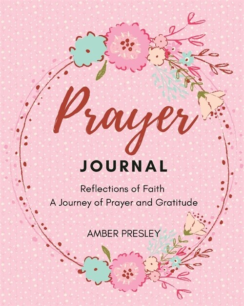 Prayer journal: Reflections of Faith: A Journey of Prayer and Gratitude (Paperback)