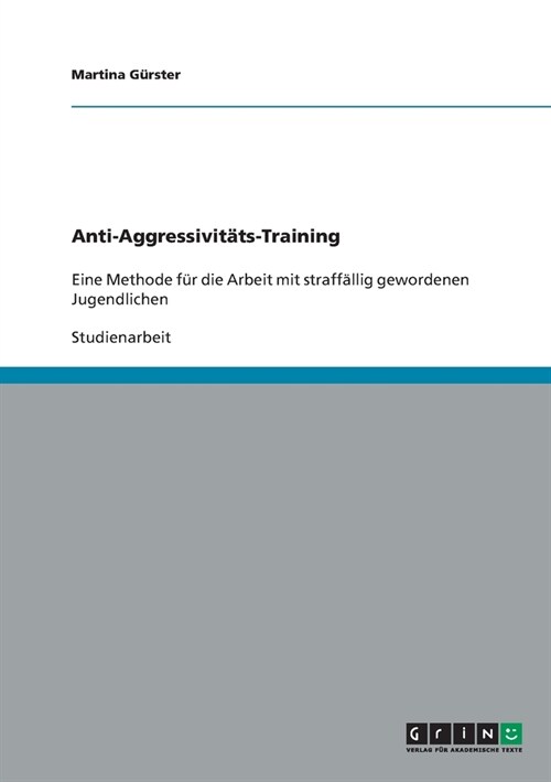 Anti-Aggressivit?s-Training - Eine Methode f? die Arbeit mit straff?lig gewordenen Jugendlichen (Paperback)