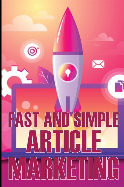 Fast and Simple Article Marketing: How to Get Your Creative Juices Flowing and How to Prepare Your Articles for Submission to Article Directories Tips (Paperback)