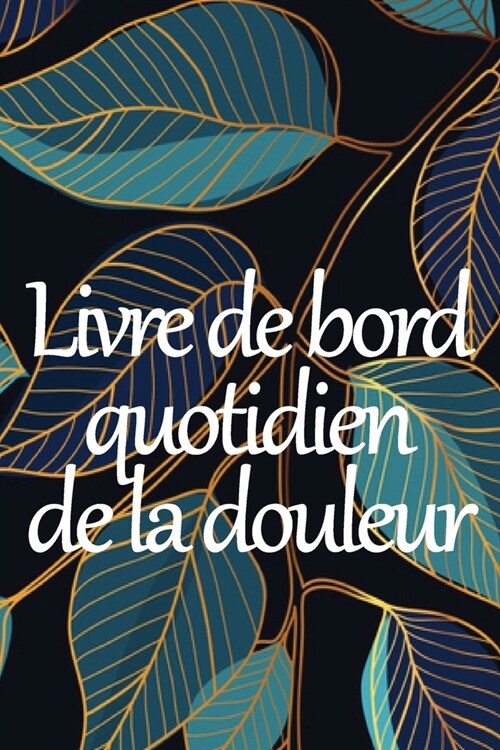 Livre de bord quotidien de la douleur: Livre de bord premium pour noter la date, l?ergie, lactivit? le sommeil, le niveau/la zone de douleur, les (Paperback)