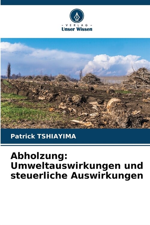 Abholzung: Umweltauswirkungen und steuerliche Auswirkungen (Paperback)